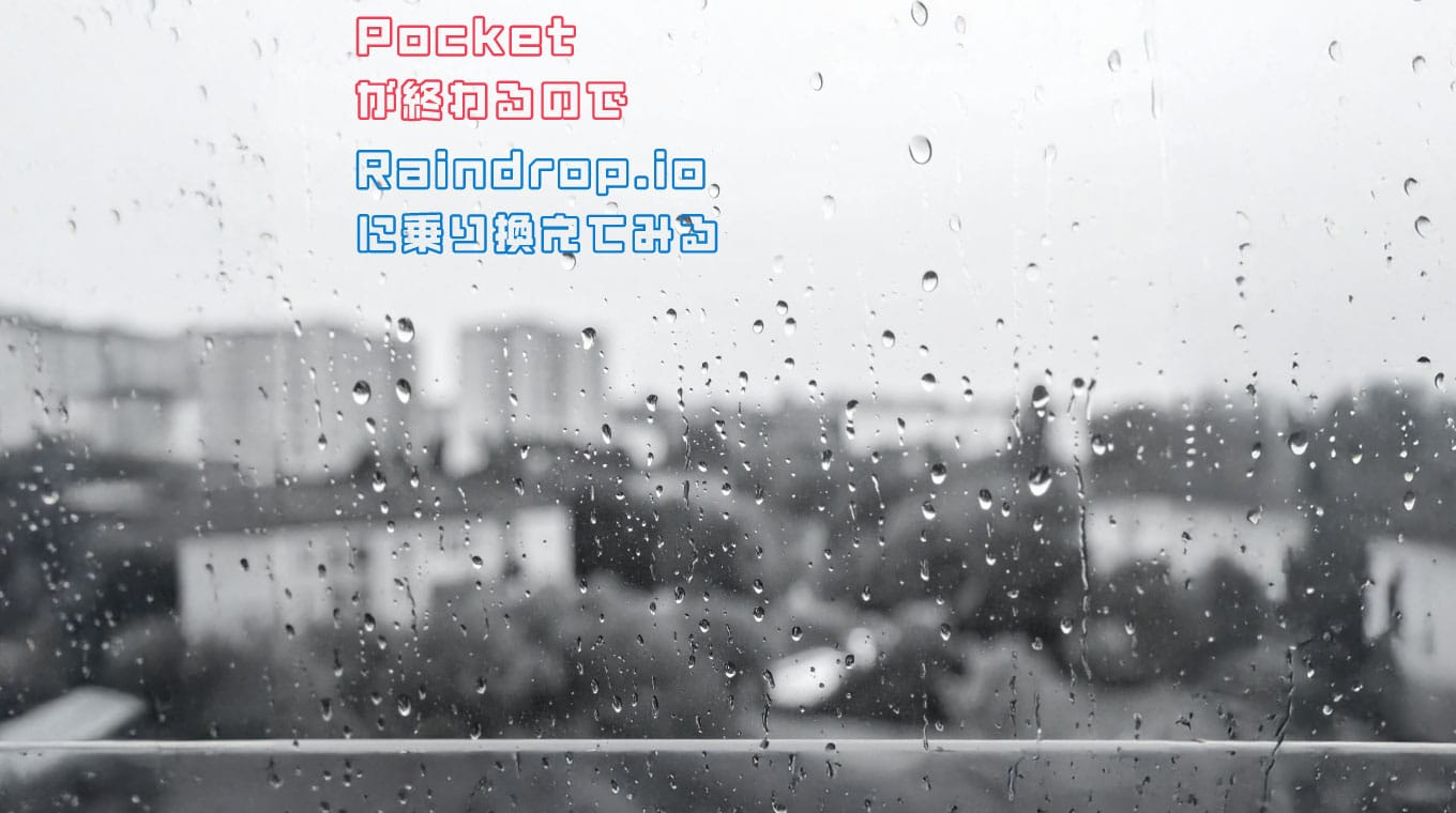 Pocketが終わるので…Raindrop.ioに乗り換えてみる