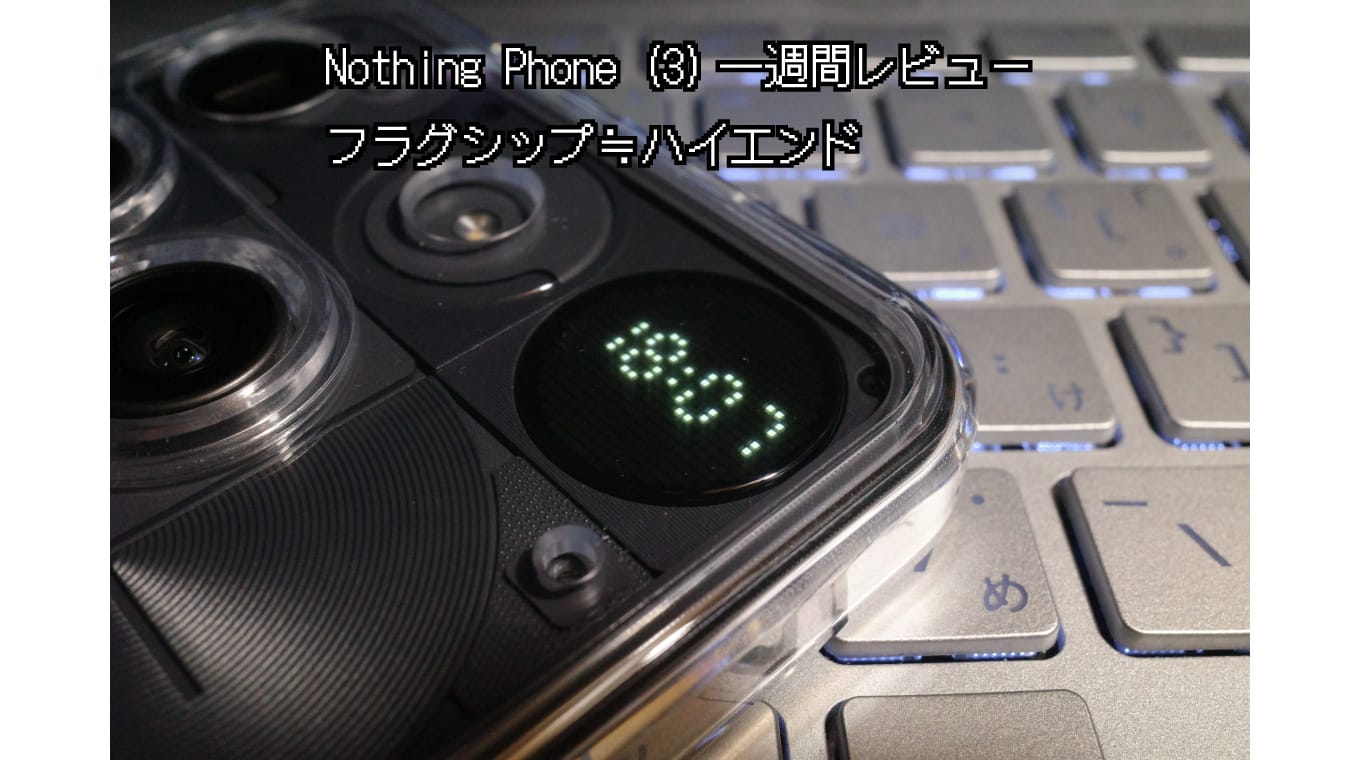 Nothing Phone (3)一週間レビュー…フラグシップ≒ハイエンド