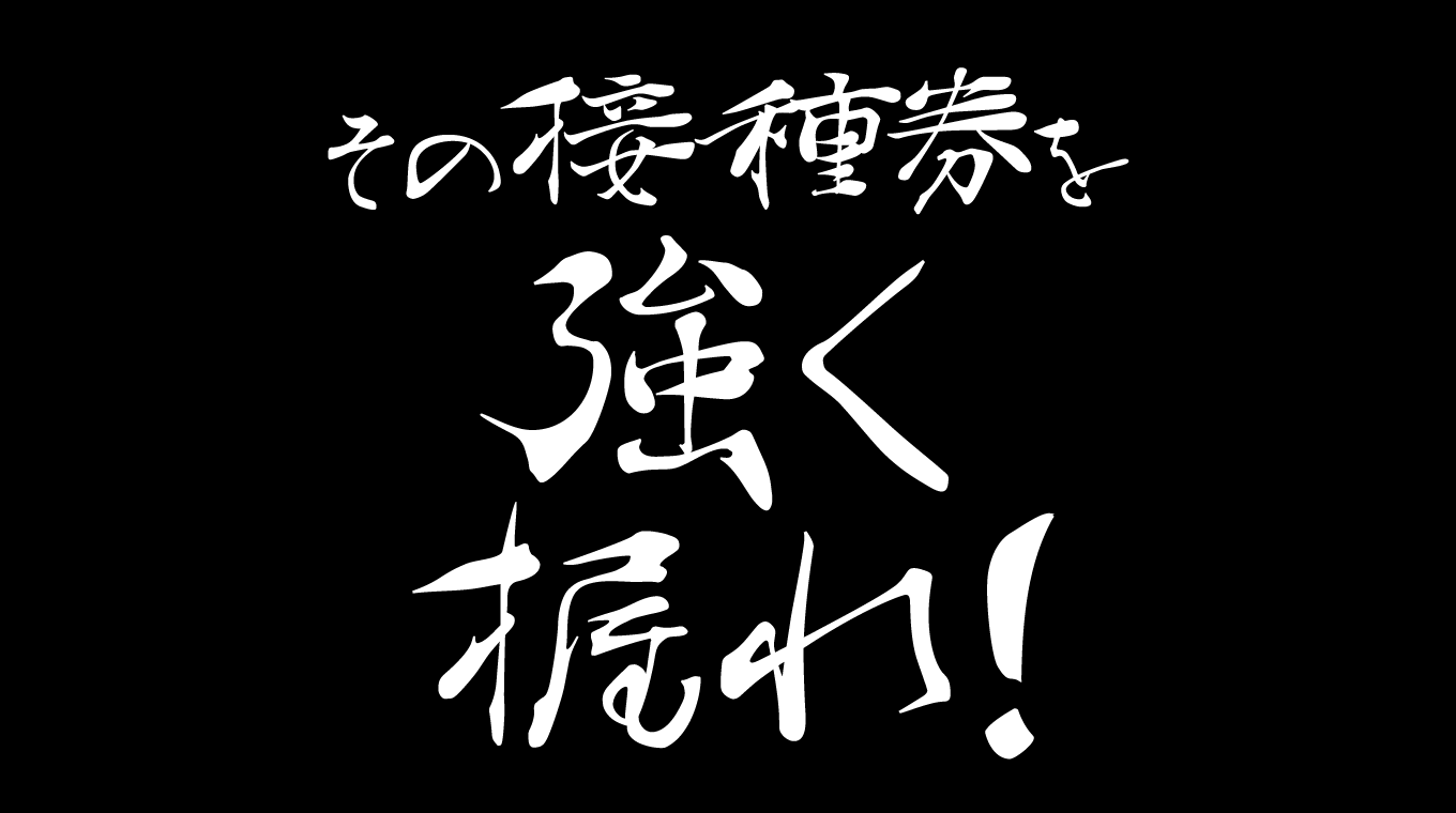 その接種券を強く握れ！