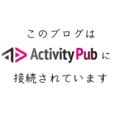 このブログをActivityPubに接続してみた