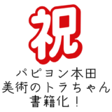 パピヨン本田の「美術のトラちゃん」が書籍化しますよ！