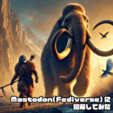 Mastodon(Fediverse)に回帰してみた
