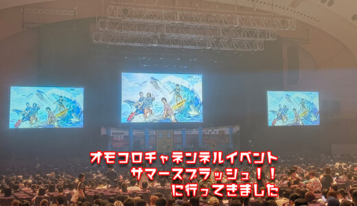 オモコロチャンネルイベント サマースプラッシュ!!に行ってきました